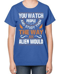 You watch people and stufey them 47# - ufo-  Ladies T-Shirt