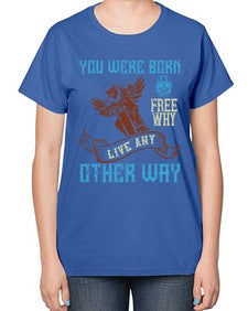 You were born free why live nay other way 83# - motorcycle-  Ladies T-Shirt