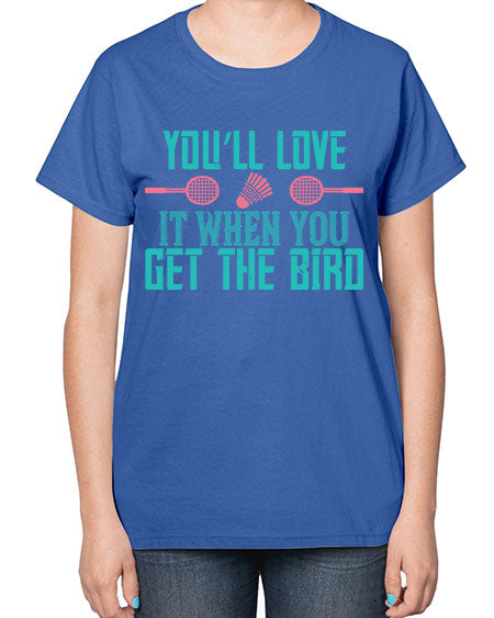 You’ll love it when you get the bird 1733# - badminton-  Ladies T-Shirt