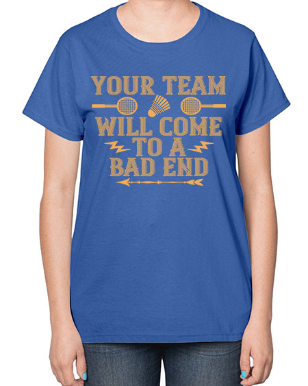 Your team will come to a bad end 1752# - badminton-  Ladies T-Shirt