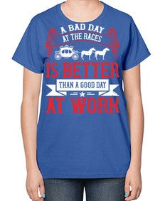 a bad day at the races is better than a good day at work Style 56# - horse-  Ladies T-Shirt
