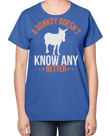 a donkey doesnt know any better Style 5# - donkey-  Ladies T-Shirt