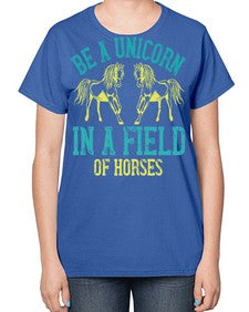 be a unicorn in a field of horses Style 12# - horse-  Ladies T-Shirt