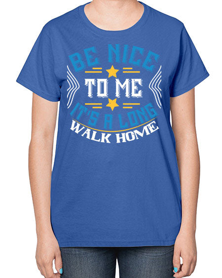 be nice to me its a long walk home Style 596# - Bus Driver-  Ladies T-Shirt