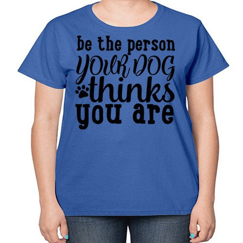 be the person your dog thinks you are Style 126# - dogs-  Ladies T-Shirt