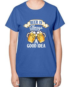 beer is always a good idea 648# - beer-  Ladies T-Shirt