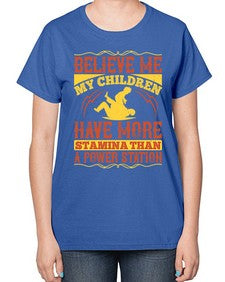 believe me my children have more stamina than a power station 67# - parents day-  Ladies T-Shirt