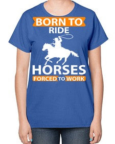 born to ride horses forced to work Style 6# - horse-  Ladies T-Shirt