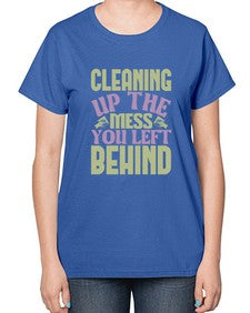 cleaning up the mess you left behind Style 95# - cleaner-  Ladies T-Shirt
