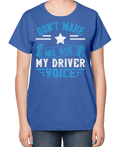 dont make me use my driver voice Style 724# - Bus Driver-  Ladies T-Shirt