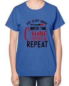 eat sleep binge watch time crime shows repeat 413# - true crime-  Ladies T-Shirt