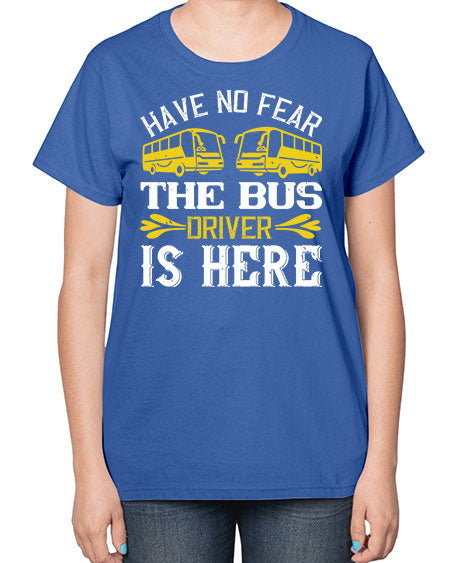 have no fear the bus driver is here Style 830# - Bus Driver-  Ladies T-Shirt