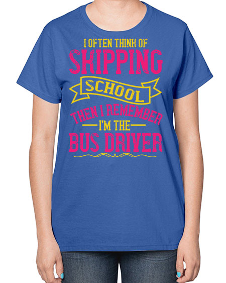 i often skipping school then i remember im the bus driver Style 916# - Bus Driver-  Ladies T-Shirt