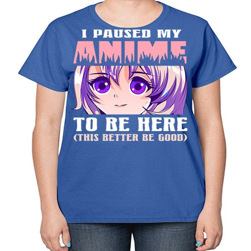 i paused my anime to be here236# - anime-  Ladies T-Shirt