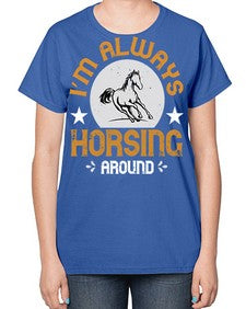 i’m always horsing around Style 33# - horse-  Ladies T-Shirt