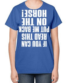 if you can read this put me back on the horse - horse-  Ladies T-Shirt