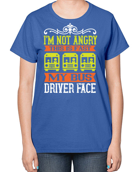 im not angry this is fast my bus driver face Style 1014# - Bus Driver-  Ladies T-Shirt