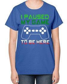 ipaused my game to be here 123# - video games-  Ladies T-Shirt