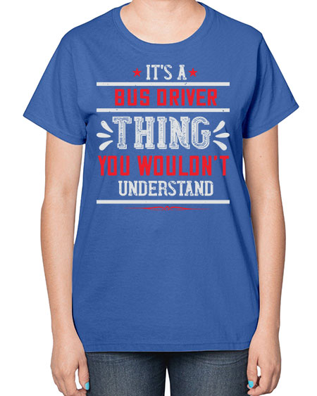 its a bus driver thing you wouldnt understand Style 1012# - Bus Driver-  Ladies T-Shirt