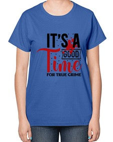 its a good time for true crime 677# - true crime-  Ladies T-Shirt