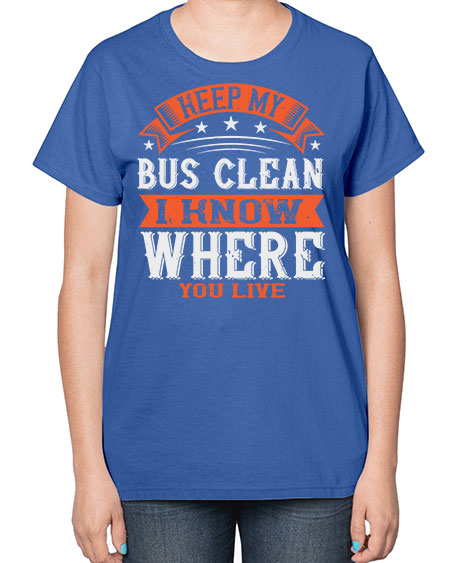 keep my bus clean i know where you live Style 1031# - Bus Driver-  Ladies T-Shirt