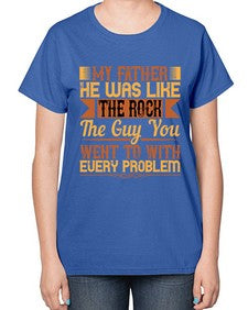 my father he was like the rock the guy you went to with every problem 455# - parents day-  Ladies T-Shirt