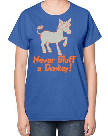 never bluff a donkey Style 2# - donkey-  Ladies T-Shirt