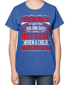 parenting is a life time job and does not stop when a child grows up 530# - parents day-  Ladies T-Shirt