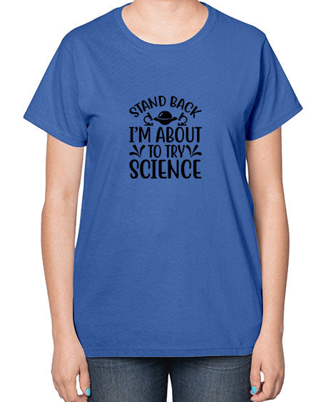 stand back im about to try science 27# - general science-  Ladies T-Shirt