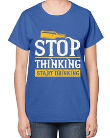 stop thinking start drinking 1579# - beer-  Ladies T-Shirt
