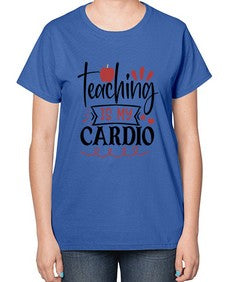 teaching is my cardio Style 401# - teacher-  Ladies T-Shirt