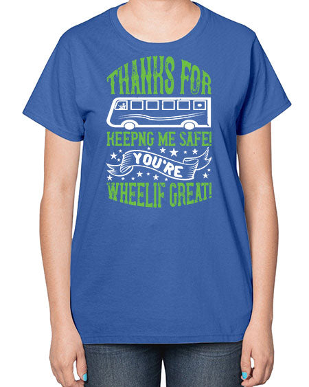 thanks for keepng me safe youre wheelif great Style 1493# - Bus Driver-  Ladies T-Shirt