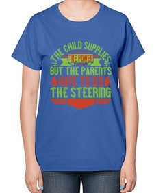 the child supplies the power but the parents have to do the steering 587# - parents day-  Ladies T-Shirt
