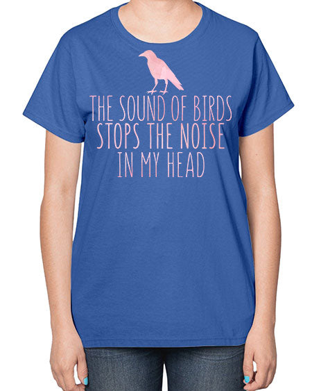 the sounds of birds stops the noise in my head 75# - birds-  Ladies T-Shirt