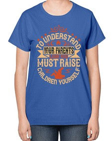 to understand your parents love you must raise children yourself 641# - parents day-  Ladies T-Shirt
