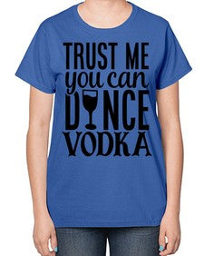 trust me you can dance vodka 102# - funny-  Ladies T-Shirt