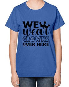 we wear crouwns over here 1218# - sarcastic-  Ladies T-Shirt