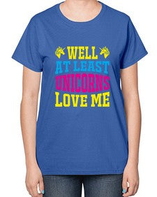 well at least unicorns love me 547# - unicorn-  Ladies T-Shirt