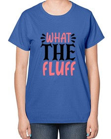 what the fluff 1245# - sassy-  Ladies T-Shirt
