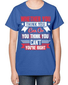 whether you think you can or you think you cant youre right Style 4# - motivation-  Ladies T-Shirt