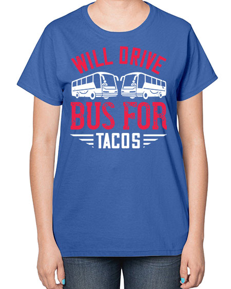 will drive bus for tacos Style 1643# - Bus Driver-  Ladies T-Shirt