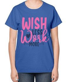 wish less work more Style 62# - motivation-  Ladies T-Shirt