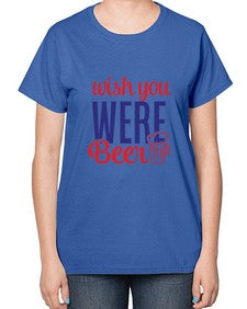 wish you were beer 1784# - beer-  Ladies T-Shirt
