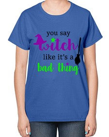 you say witch 1# - witch-  Ladies T-Shirt