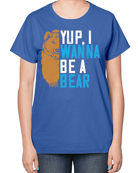 yup i wanna be a bear 291# - bears - animals-  Ladies T-Shirt