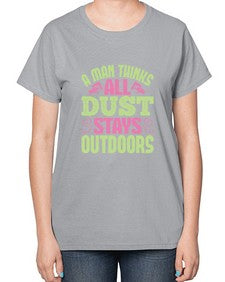 A man thinks all dust stays outdoors Style 13# - cleaner-  Ladies T-Shirt