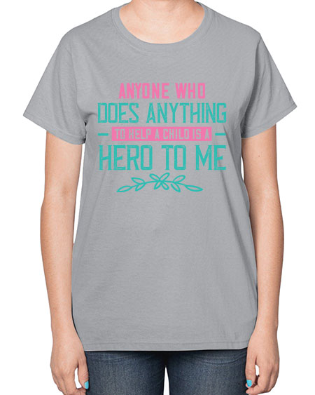 Anyone who does anything to help a child is a hero to me Style 19# - kids-  Ladies T-Shirt