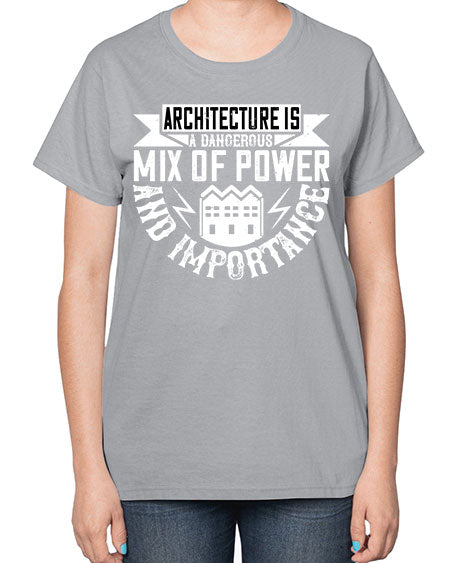 Architecture is a dangerous mix of power and importance Style 47# - architect-  Ladies T-Shirt