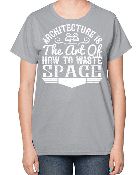 Architecture is the art of how to waste space Style 49# - architect-  Ladies T-Shirt