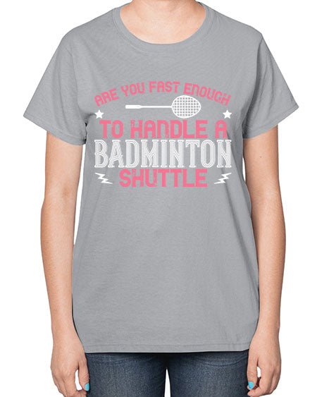 Are you fast enough to handle a badminton 1846# - badminton-  Ladies T-Shirt